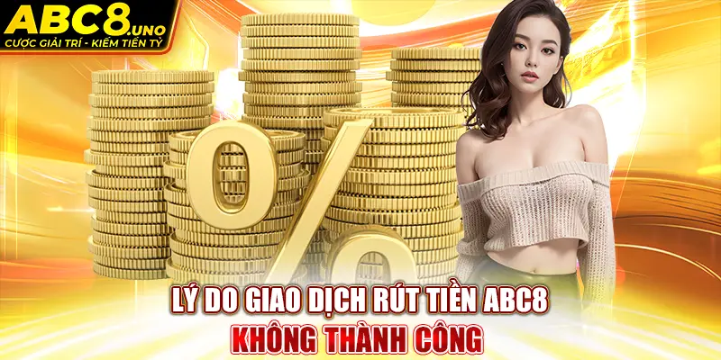 ly-do-giao-dich-rut-tien-abc8-khong-thanh-cong-