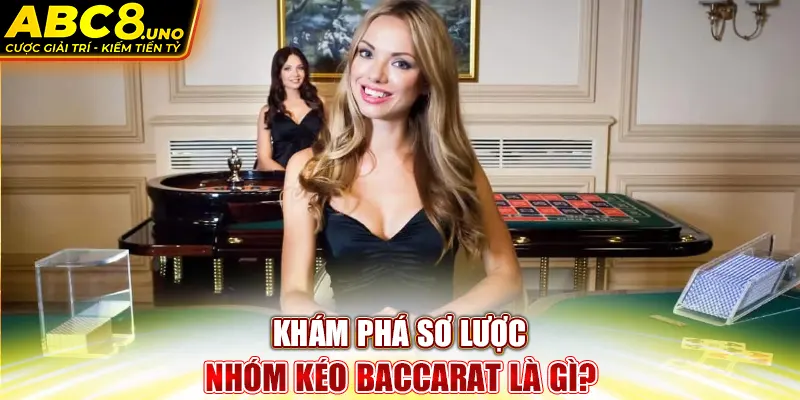 kham-pha-so-luoc-nhom-keo-baccarat-la-gi-