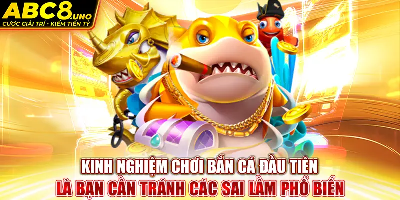 kinh-nghiem-choi-ban-ca-dau-tien-la-ban-can-tranh-cac-sai-lam-pho-bien-