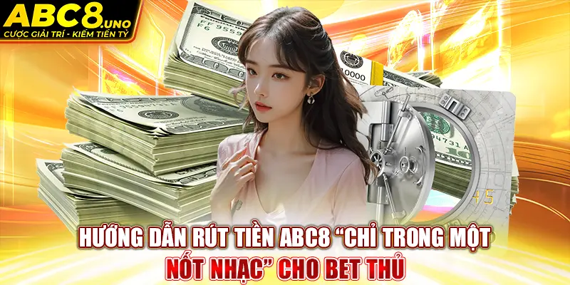 huong-dan-rut-tien-abc8-“chi-trong-mot-not-nhac”-cho-bet-thu