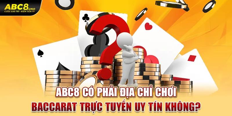 abc8-co-phai-dia-chi-choi-baccarat-truc-tuyen-uy-tin-khong