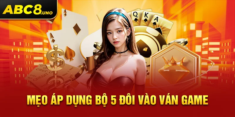 meo-ap-dung-bo-5-doi-vao-van-game